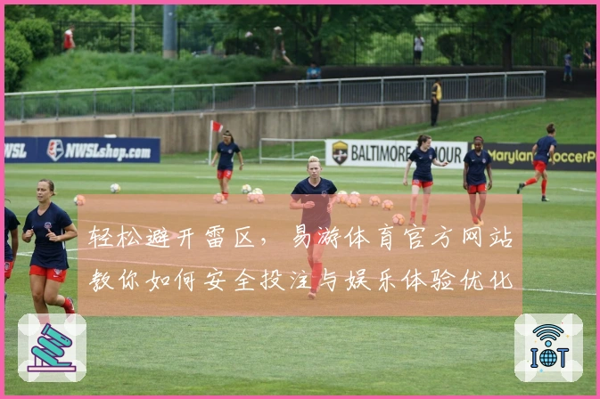 轻松避开雷区，易游体育官方网站教你如何安全投注与娱乐体验优化