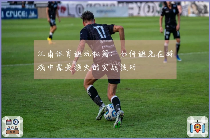 江南体育避坑秘籍：如何避免在游戏中蒙受损失的实战技巧