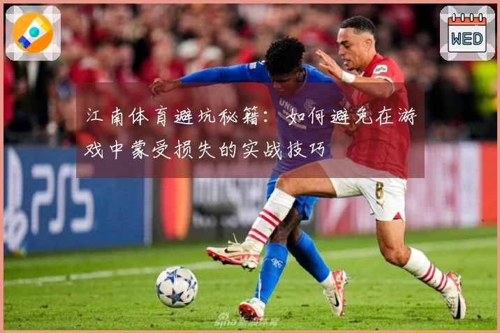 江南体育避坑秘籍：如何避免在游戏中蒙受损失的实战技巧